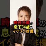 時任三郎の息子34歳がイケメン俳優#芸能人 #雑学 #時任三郎