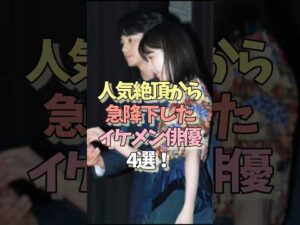 人気絶頂から急降下したイケメン俳優4選！ #女性芸能人 #芸能ゴシップ#東出昌大