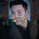 抜群の歌唱力だと思う中国の男性俳優TOP10