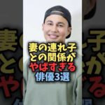 妻の連れ子との関係がやばすぎる俳優3選#芸能 #芸能人 #雑学 #shorts
