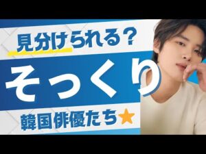 🌟あなたは見分けられる?そっくり過ぎて混乱する韓国俳優たち🌟