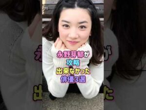 永野芽郁が攻略出来なかった俳優3選#芸能人 #雑学 #恋愛 #永野芽郁 #鈴木亮平 #佐藤健