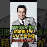 田原俊彦の娘の結婚相手があの人気俳優だって知ってる？#芸能人 #芸能 #shorts