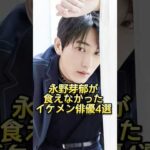 永野芽郁が食えなかったイケメン俳優4選 #芸能人 #芸能界 #芸人 #ニュース  #女優　#fyp  #パパラッチ　#アイドル　#恋愛　　#スキャンダル #俳優