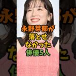 永野芽郁が落とせなかった俳優5人 #芸能 #芸能人 #shorts