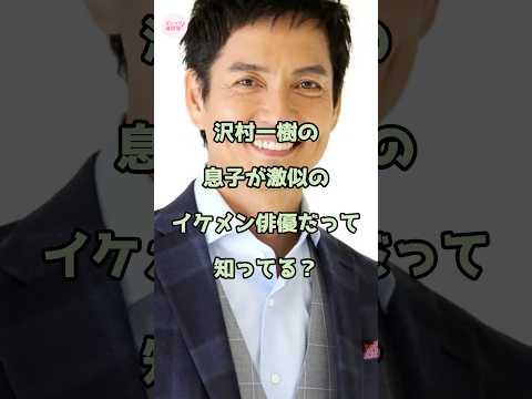 沢村一樹の息子が激似のイケメン俳優だって知ってる？