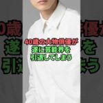 40歳の大物俳優が遂に芸能界を引退してしまう
