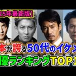 【2025年最新版】最強!!日本が誇る50代のイケメン俳優ランキングTOP15🌟知性と大人の色気溢れる男盛りのトップ集団🌟