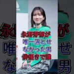 永野芽郁が 唯一落とせなかった男俳優きで誰#永野芽郁 #fyp #芸能人