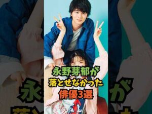 永野芽衣が落とせなかった俳優3選#芸能人 #芸能 #shorts