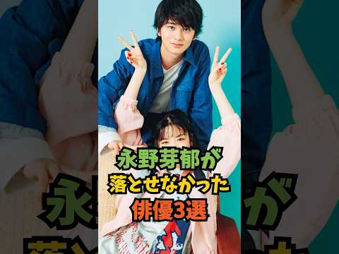 永野芽衣が落とせなかった俳優3選#芸能人 #芸能 #shorts