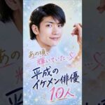 あの頃、誰もが憧れた！平成のイケメン俳優🥹♥️