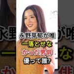 永野芽郁が唯一落とせなかった男俳優って誰?#fyp#芸能人#永野芽郁