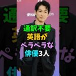 通訳不要英語がペラペラな俳優3人 #芸能人 #shorts #英語 #ディーンフジオカ #鈴木亮平