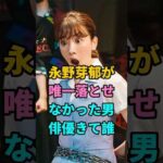 永野芽郁が唯一落とせなかった男俳優きて誰 #永野芽郁