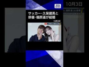 【ニュース】「笑顔あふれる温かい家庭を」サッカー・久保建英(25)俳優・福原遥(28)が結婚#shorts