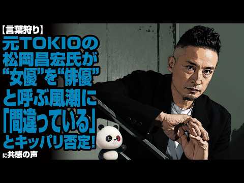 【言葉狩り】元TOKIOの松岡昌宏氏が“女優”を“俳優”と呼ぶ風潮に「間違っている」とキッパリ否定!共感の声が殺到!